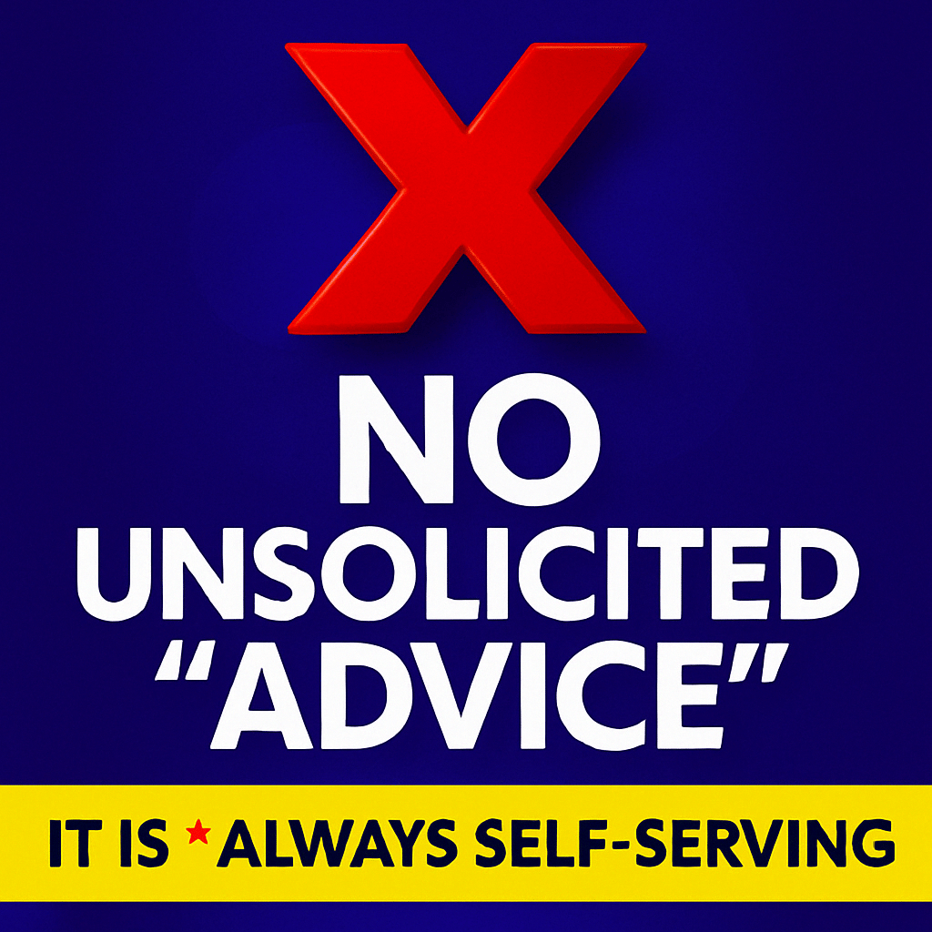 No Unsolicited Advice. It is always self-serving.